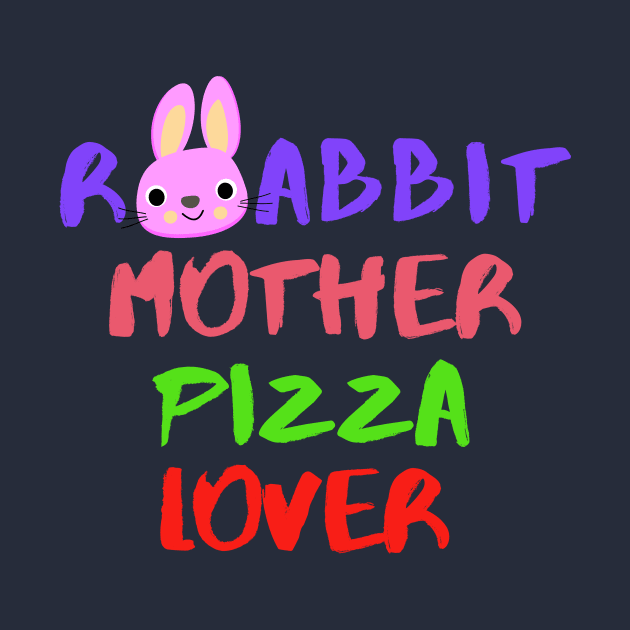 Rabbit Mom Pizza Lover Foodie Bunny Animals Dog Cat Pets Sarcastic Funny Meme Cute Gift Happy Fun Introvert Awkward Geek Hipster Silly Inspirational Motivational Birthday Present by EpsilonEridani