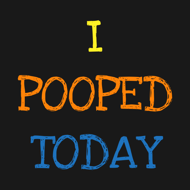 I Pooped Today Funny Saying Cool Sarcasm Geek Jokes Lover T-Shirt by DDJOY Perfect Gift Shirts