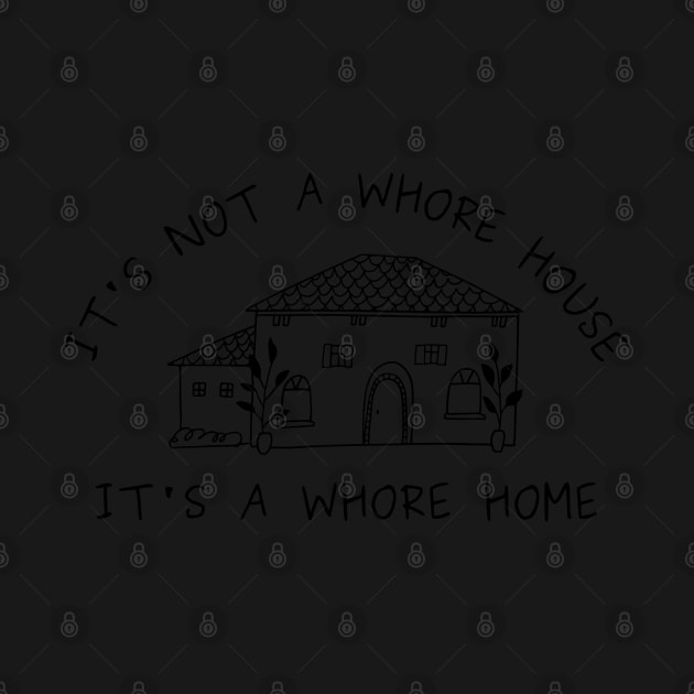 it's not a whore house it's a whore home by little-axii