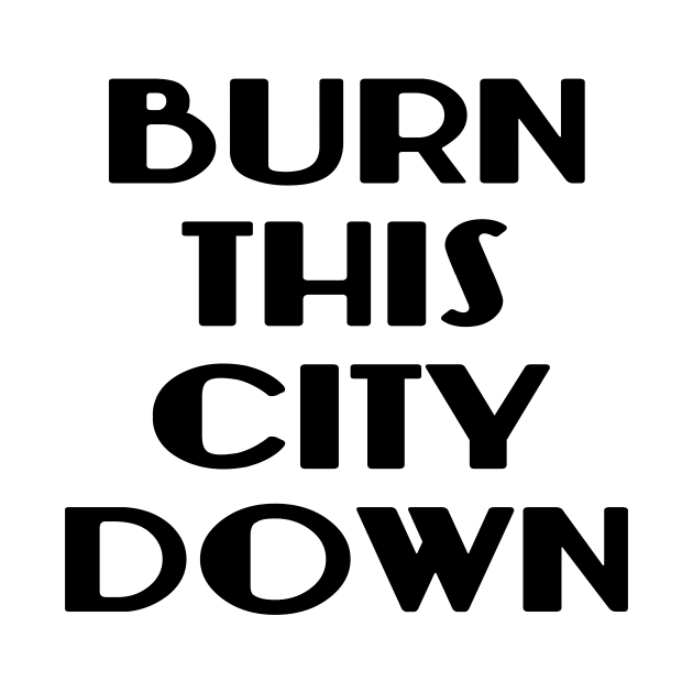 BURN THIS CITY DOWN by WellRed