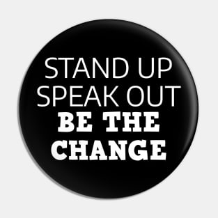 Stand Up Speak Out Be The Change Pin