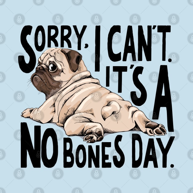 Sorry I Can't It's A No Bones Day Pug by Pretty Phoxie LLC