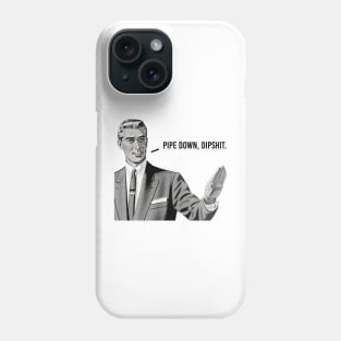 Pipe Down Dipshit Phone Case