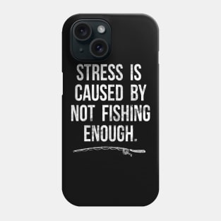 Stress Is Caused By Not Fishing Enough Funny Fisherman Gift Phone Case