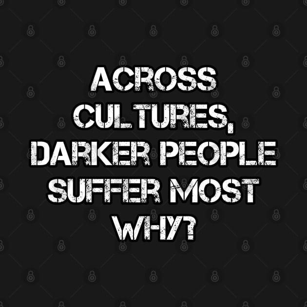 Across Cultures, Darker People Suffer Most Why? by Mima_SY