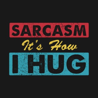 Sarcasm It's How I Hug Sarcastic Funny Gift For Men Women T-Shirt