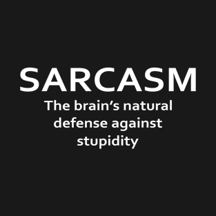 Sarcasm The Brain's Natural Defense Against Stupidity T-Shirt