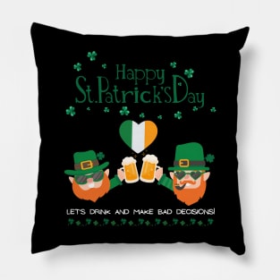 Let`s drink and make bad decisons.St. Patrick Shamrock Shenanigans Irish Luck Pillow