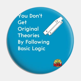 You Don't Get Original Theories By Following Basic Logic Pin