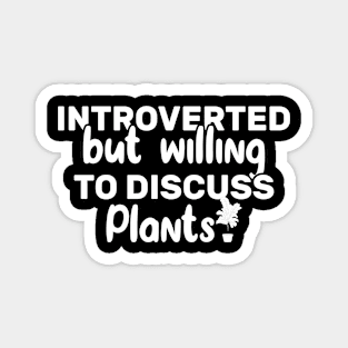 Introverted But Willing To Discuss Plants Funny Magnet