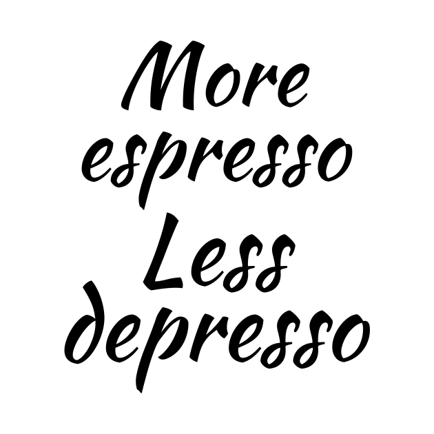 More espresso less depresso by Word and Saying