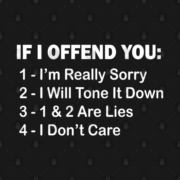 If I Offend You 1 I’m Really Sorry 2 I Will Tone It Down 3 1 & 2 Are Lies 4  I Don’t Care by mdr design