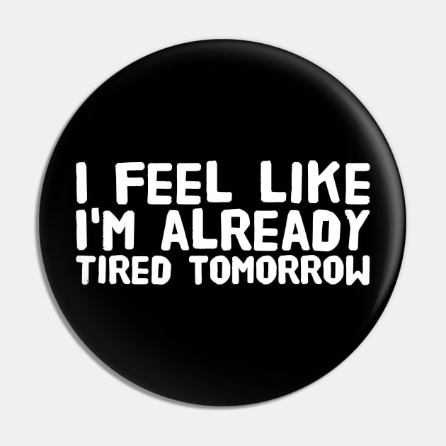 I feel like I'm already tired tomorrow Pin by captainmood