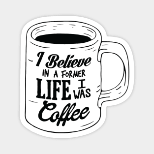 I Believe In A Former Life I Was Coffee Magnet