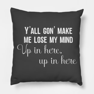 Y'all gon' make me lose my mind Pillow