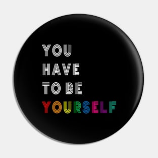 You Have to Be Yourself Pin