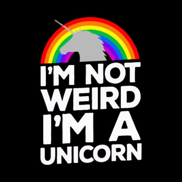 Im Not Weird Im A Unicorn by tomhilljohnez