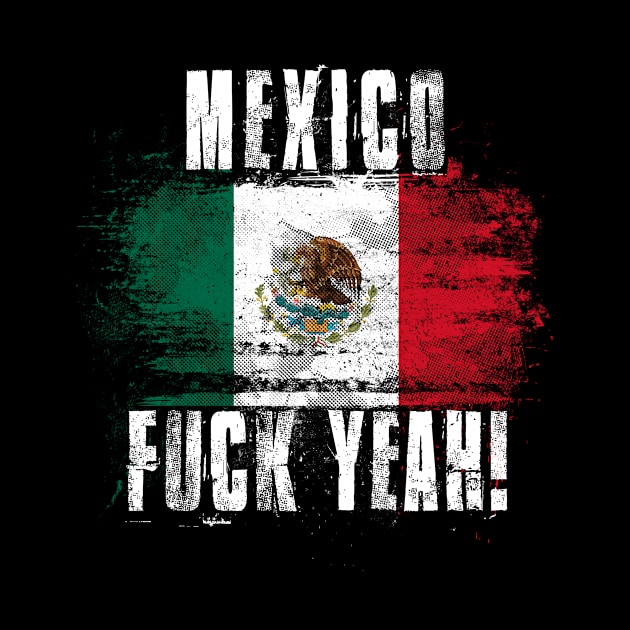 Mexico Fuck Yeah! Wartorn Distressed Flag by Family Heritage Gifts