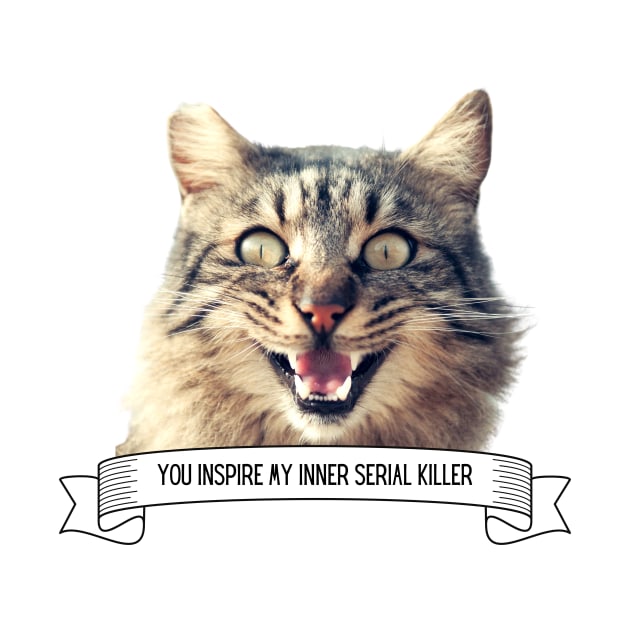 Killer Cats You Inspire My Inner Serial Killer Funny Cat Lover Gift by nathalieaynie