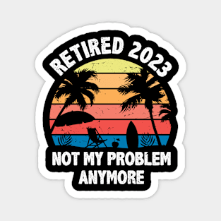 Retired 2023 Not My Problem Anymore Funny Vintage Retirement Magnet