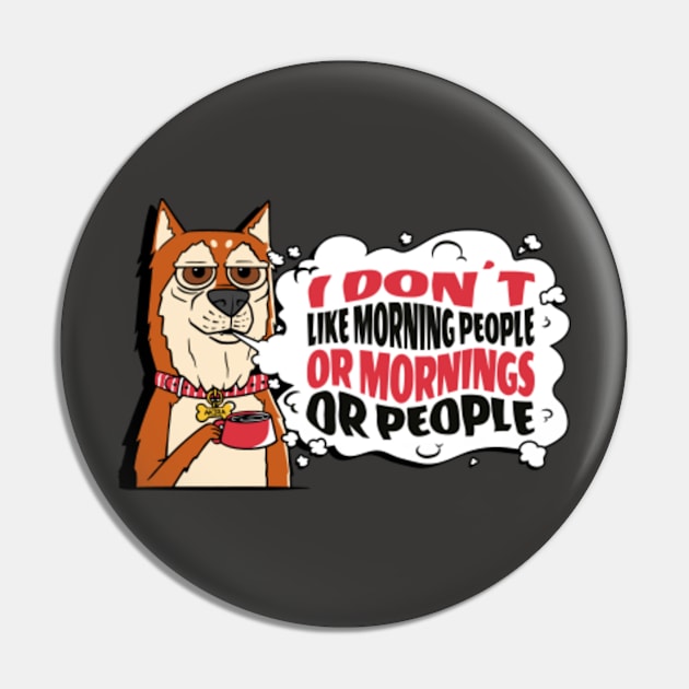 I Don't Like Morning People or Mornings or People Shiba Inu Dog Pin by Lodubyal