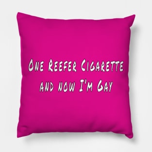 One Reefer Cigarette and  now I'm Gay Pillow