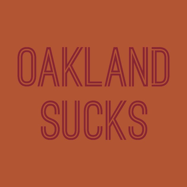 Oakland Sucks (Burgundy Text) by caknuck