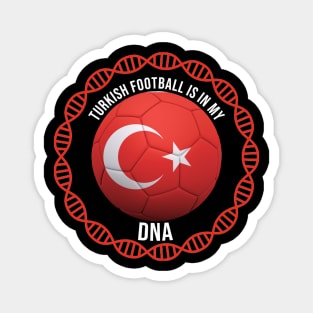 Turkish Football Is In My DNA - Gift for Turkish With Roots From Turkey Magnet