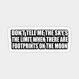 Don’t tell me the sky’s the limit when there are footprints on the moon Magnet