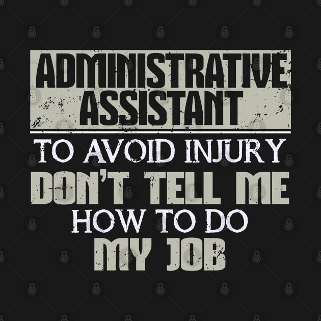 Administrative Assistant To Avoid Injury Don't Tell Me How To Do My Job by Mommag9521