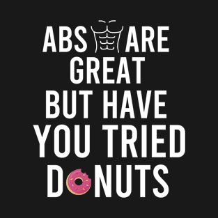 Abs Are Great But Have You Tried Donuts T-Shirt