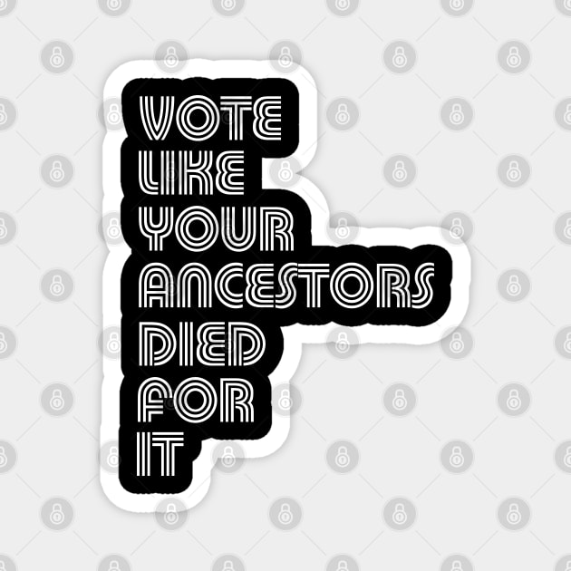 Vote Like Your Ancestors Died For It Magnet by E