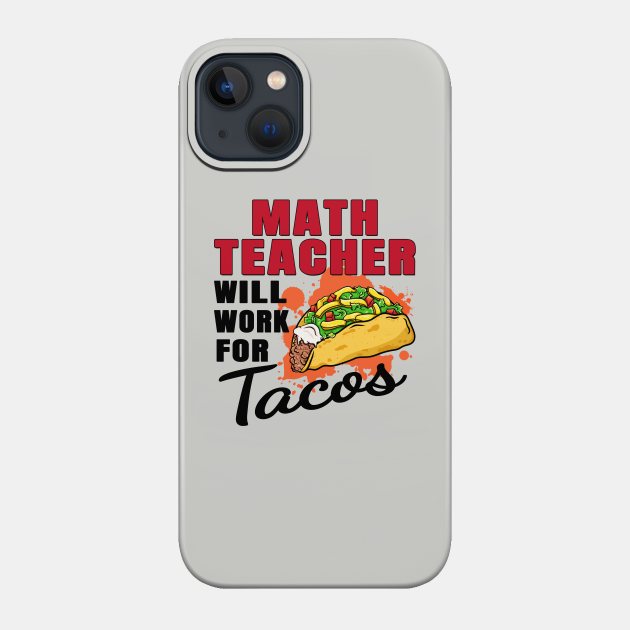 Math Teacher Will Work For Tacos - Math Teacher Gift - Phone Case