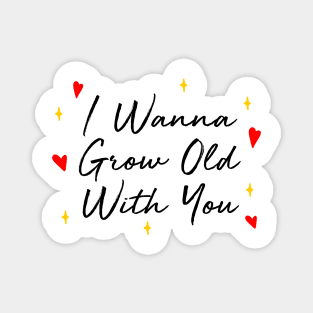 I Wanna Grow Old With You Magnet