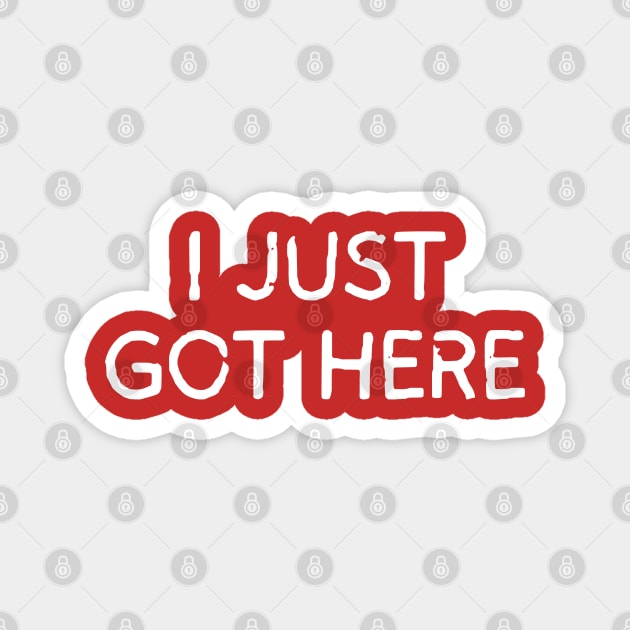 I Just Got Here Magnet by Litehouse Tees