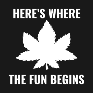 Heres Where The Fun Begins Cannabis T-Shirt