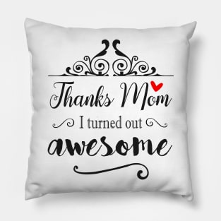 Thanks Mom I Turned Out Awesome - gift for Mom Pillow