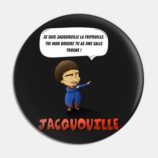 I am Jacquouille the scoundrel. YOU, my bugger, you have a bad room! Pin