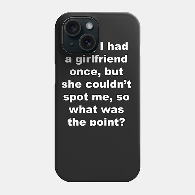 Yeah I had a girlfriend once, but she couldn't spot me, so what was the point? Phone Case by Gameshirts