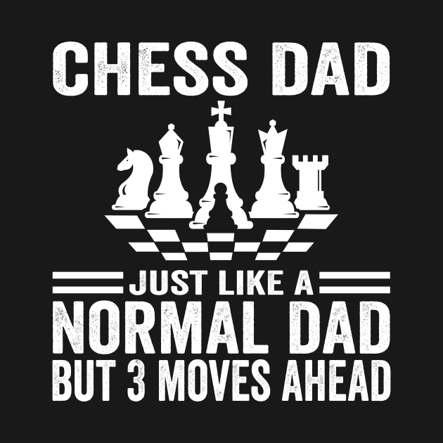 Chess Playing Dad Like A Normal Dad Only 3 Moves Ahead by Crazyshirtgifts