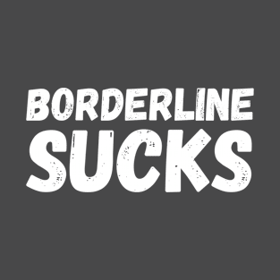 Borderline Sucks. Present T-Shirt Mental Health T-Shirt