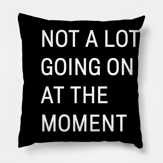 Not A Lot Going On At The Moment Pillow by Little Duck Designs