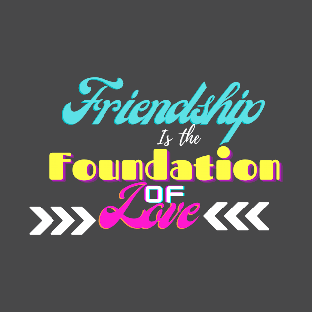 Friendship is the foundation of love by Stephen