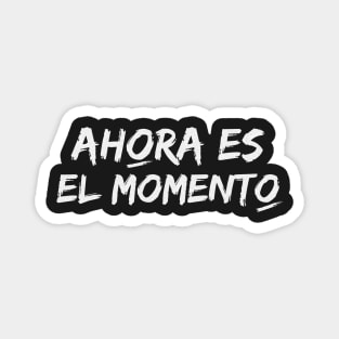 Now is the time. Motivational phrase in Spanish. Songs and quotes in Spanish. Magnet