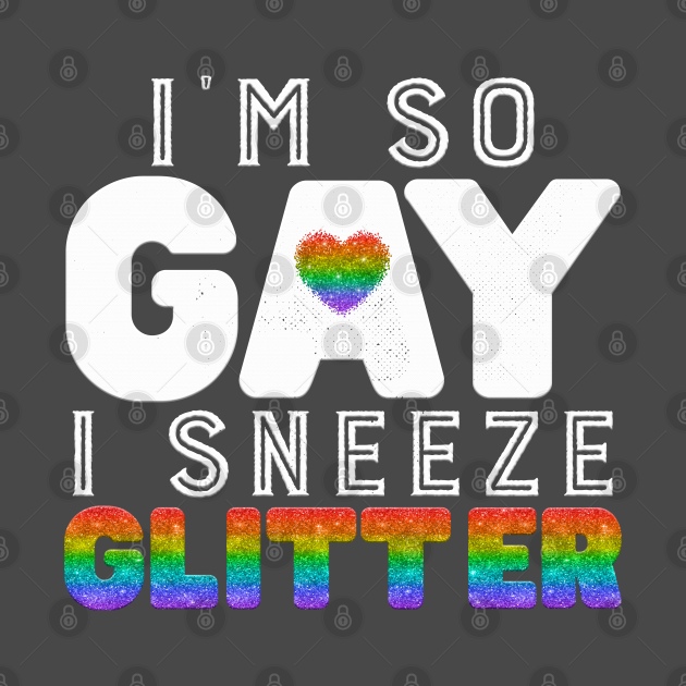I'm so gay I sneeze Glitter Gay TShirt TeePublic