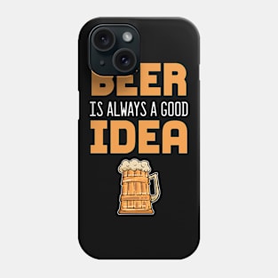 Beer Is Always A Good Idea - For Beer Phone Case