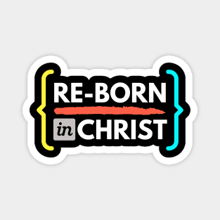 Re-born in Christ Magnet