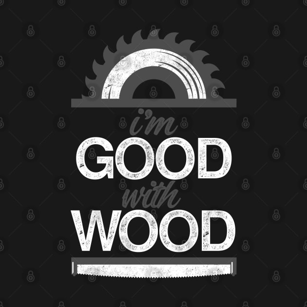 I'm Good With Wood by iconicole
