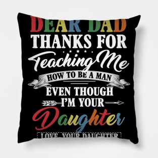 Dear Dad Thanks For Teaching Me How To Be A Man Even Though I'm Your Daughter Pillow