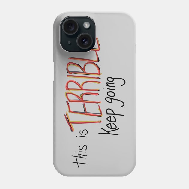 This is Terrible, Keep Going Phone Case by CorrieMick